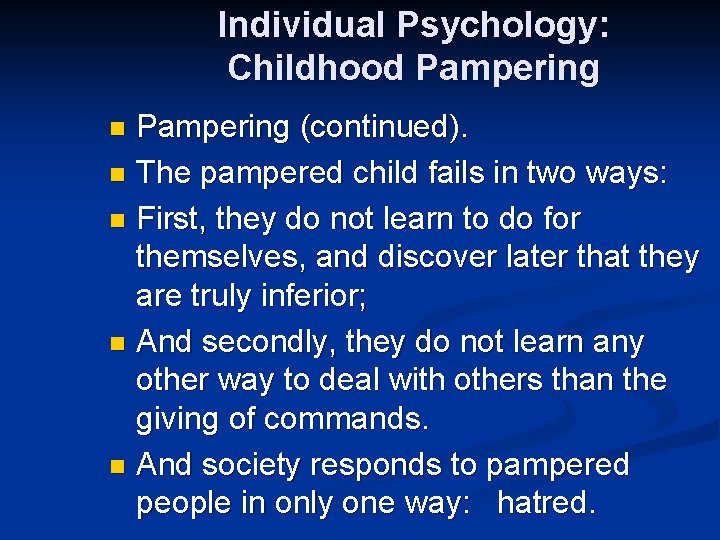Individual Psychology: Childhood Pampering (continued). n The pampered child fails in two ways: n