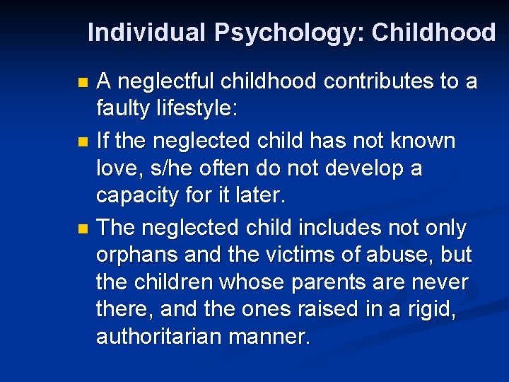 Individual Psychology: Childhood A neglectful childhood contributes to a faulty lifestyle: n If the