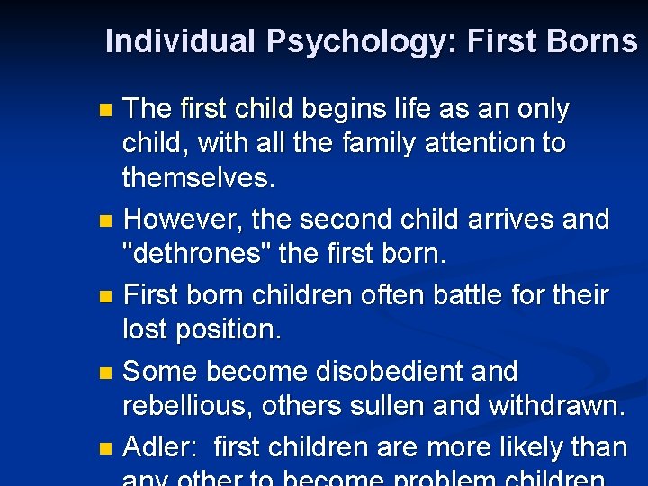 Individual Psychology: First Borns The first child begins life as an only child, with