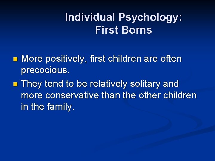 Individual Psychology: First Borns More positively, first children are often precocious. n They tend