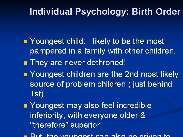 Individual Psychology: Birth Order Youngest child: likely to be the most pampered in a