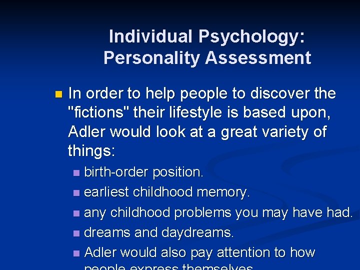 Individual Psychology: Personality Assessment n In order to help people to discover the "fictions"