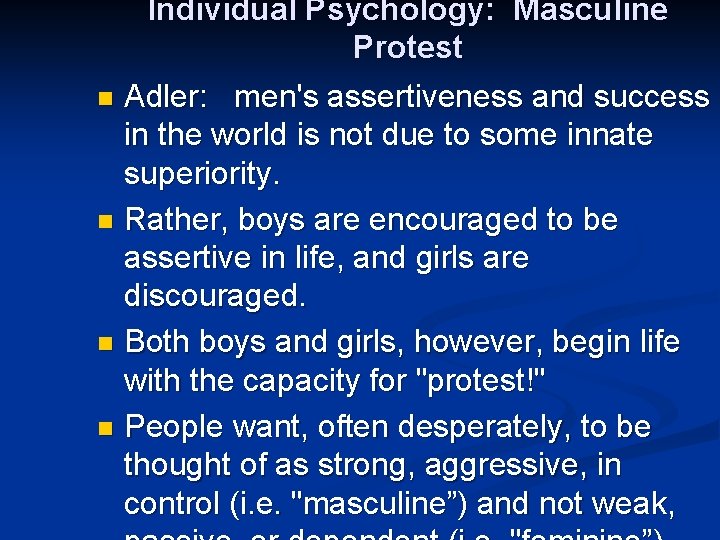 Individual Psychology: Masculine Protest n Adler: men's assertiveness and success in the world is