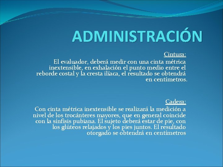 ADMINISTRACIÓN Cintura: El evaluador, deberá medir con una cinta métrica inextensible, en exhalación el