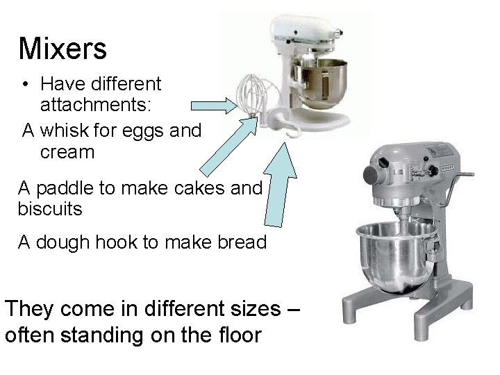 Mixers • Have different attachments: A whisk for eggs and cream A paddle to