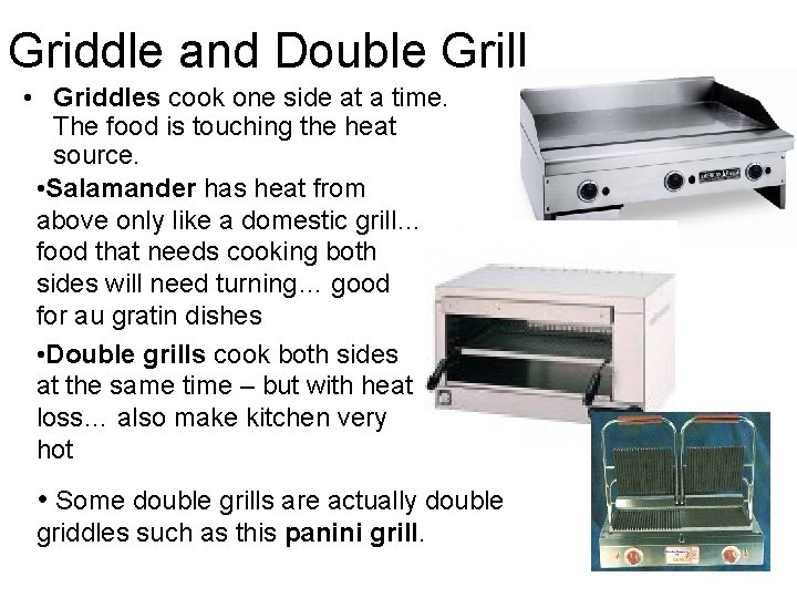 Griddle and Double Grill • Griddles cook one side at a time. The food