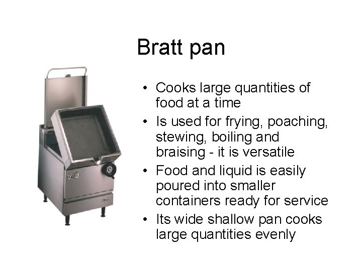 Bratt pan • Cooks large quantities of food at a time • Is used