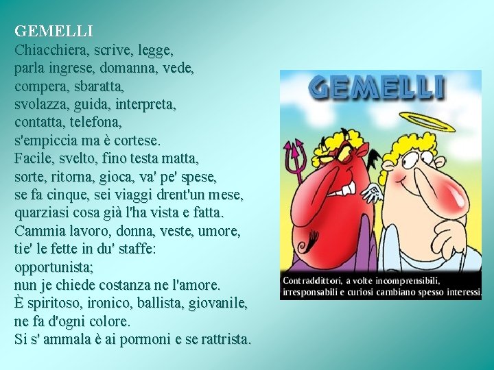 GEMELLI Chiacchiera, scrive, legge, parla ingrese, domanna, vede, compera, sbaratta, svolazza, guida, interpreta, contatta,