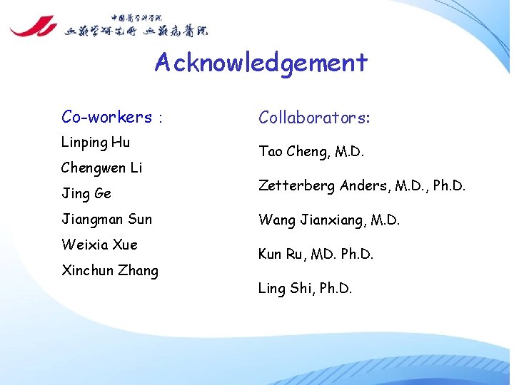 Acknowledgement Co-workers： Linping Hu Chengwen Li Jing Ge Jiangman Sun Weixia Xue Xinchun Zhang