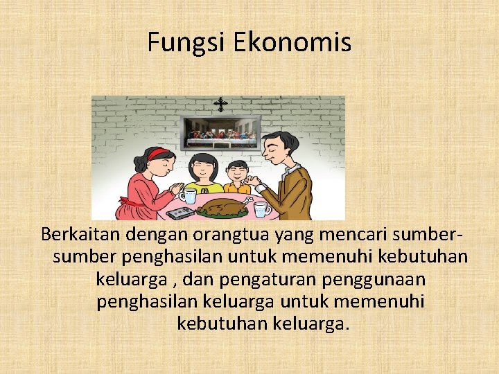 Fungsi Ekonomis Berkaitan dengan orangtua yang mencari sumber penghasilan untuk memenuhi kebutuhan keluarga ,