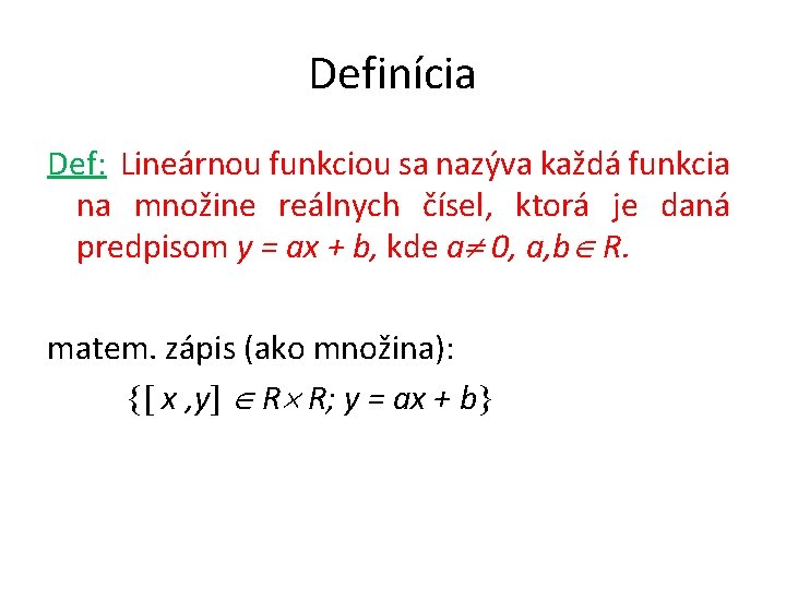 Definícia Def: Lineárnou funkciou sa nazýva každá funkcia na množine reálnych čísel, ktorá je