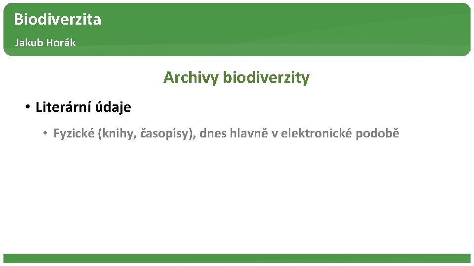 Biodiverzita Jakub Horák Archivy biodiverzity • Literární údaje • Fyzické (knihy, časopisy), dnes hlavně