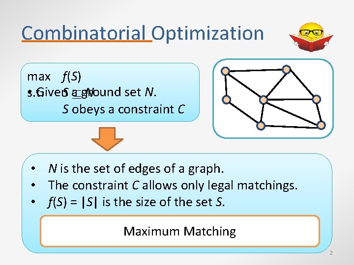 Combinatorial Optimization max f(S) • s. t. Given. S a ground set N. N