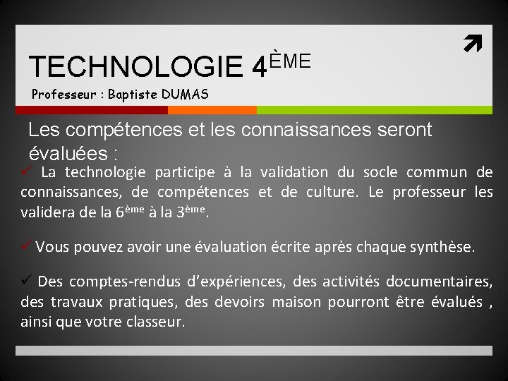 TECHNOLOGIE 4ÈME Professeur : Baptiste DUMAS Les compétences et les connaissances seront évaluées :