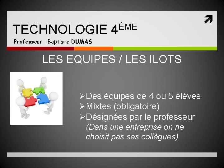 TECHNOLOGIE 4ÈME Professeur : Baptiste DUMAS LES EQUIPES / LES ILOTS ØDes équipes de