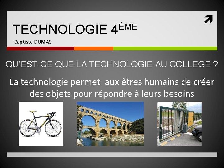 TECHNOLOGIE 4ÈME Baptiste DUMAS QU’EST-CE QUE LA TECHNOLOGIE AU COLLEGE ? La technologie permet