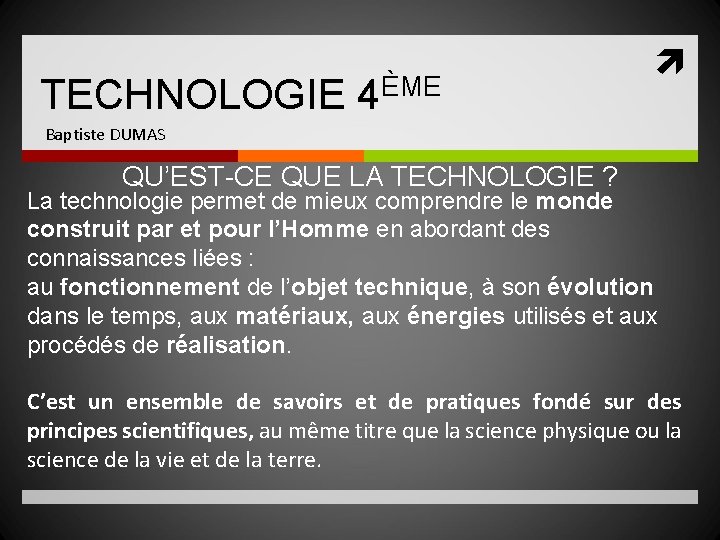 TECHNOLOGIE 4ÈME Baptiste DUMAS QU’EST-CE QUE LA TECHNOLOGIE ? La technologie permet de mieux