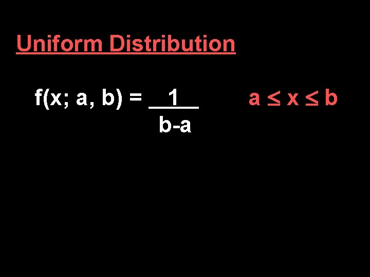 Uniform Distribution f(x; a, b) = 1 b-a a x b 