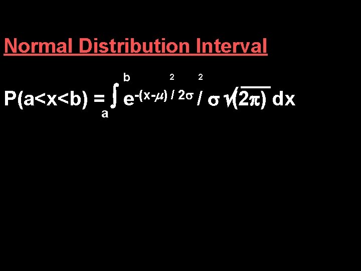 Normal Distribution Interval b 2 2 P(a<x<b) = e-(x- ) / 2 / (2