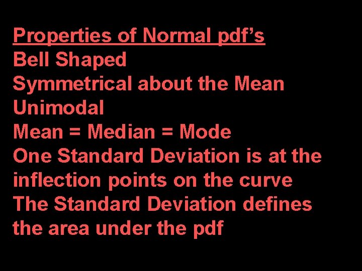 Properties of Normal pdf’s Bell Shaped Symmetrical about the Mean Unimodal Mean = Median