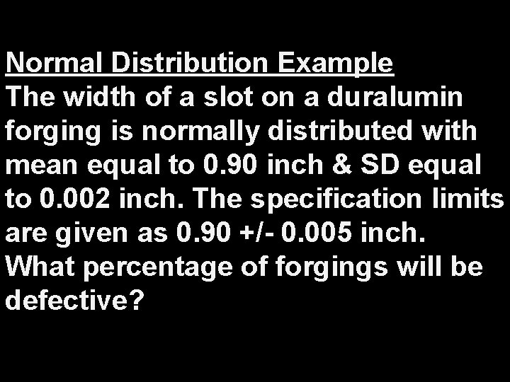 Normal Distribution Example The width of a slot on a duralumin forging is normally
