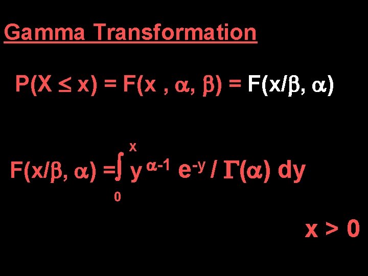 Gamma Transformation P(X x) = F(x , , ) = F(x/ , ) x Gamma Transformation P(X x) = F(x , , ) = F(x/ , ) x