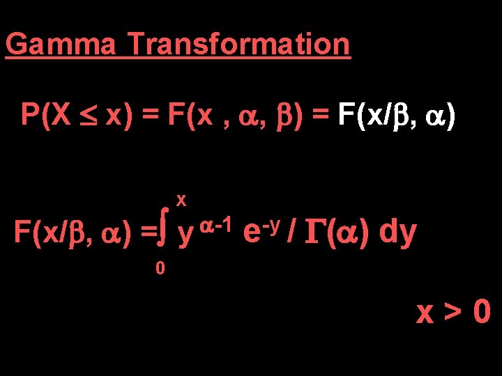 Gamma Transformation P(X x) = F(x , , ) = F(x/ , ) x
