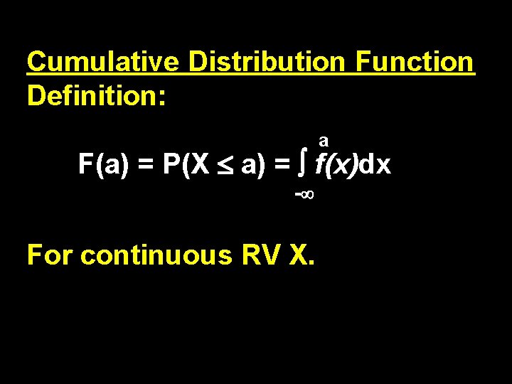 Cumulative Distribution Function Definition: a F(a) = P(X a) = f(x)dx - For continuous