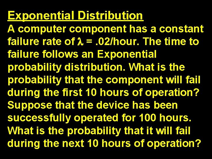 Exponential Distribution A computer component has a constant failure rate of =. 02/hour. The Exponential Distribution A computer component has a constant failure rate of =. 02/hour. The