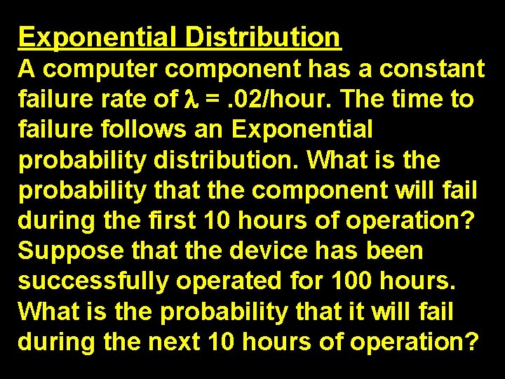 Exponential Distribution A computer component has a constant failure rate of =. 02/hour. The