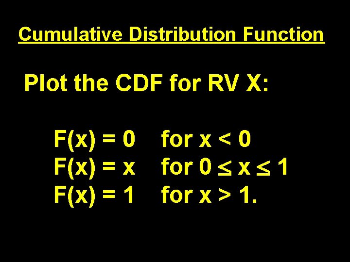 Cumulative Distribution Function Plot the CDF for RV X: F(x) = 0 F(x) =