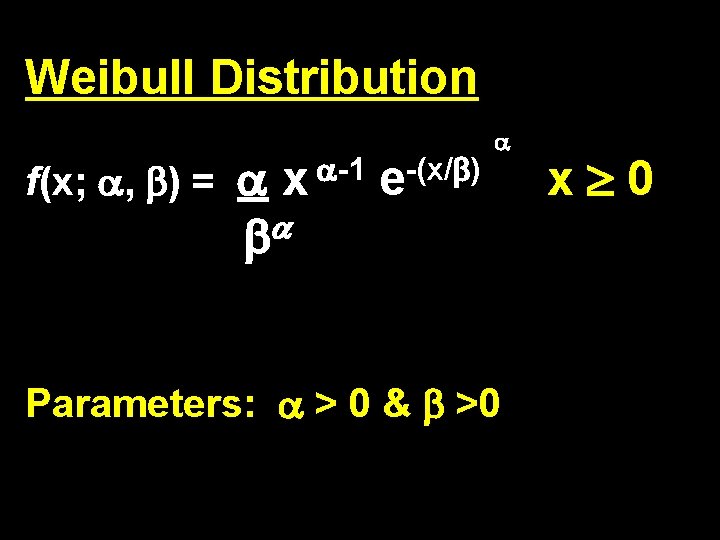 Weibull Distribution f(x; , ) = x -1 e-(x/ ) Parameters: > 0 & Weibull Distribution f(x; , ) = x -1 e-(x/ ) Parameters: > 0 &