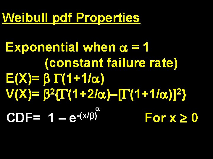 Weibull pdf Properties Exponential when = 1 (constant failure rate) E(X)= (1+1/ ) V(X)=