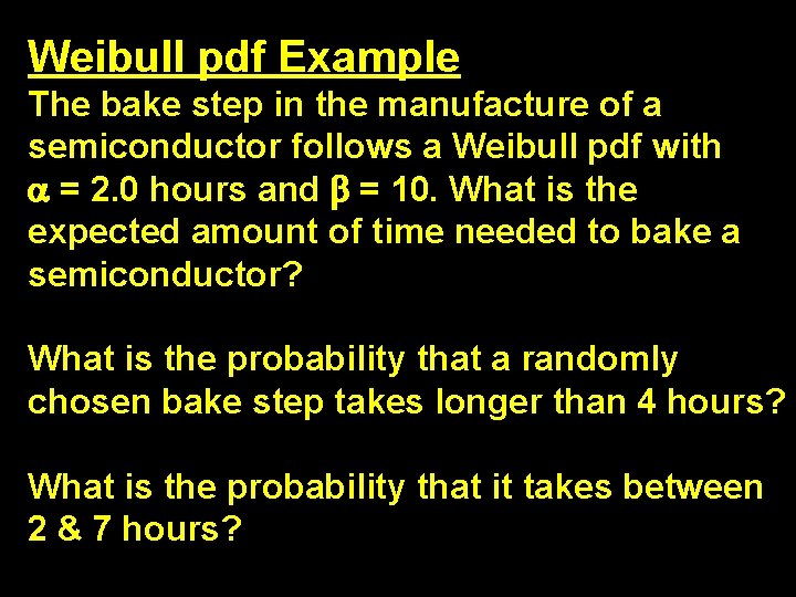 Weibull pdf Example The bake step in the manufacture of a semiconductor follows a