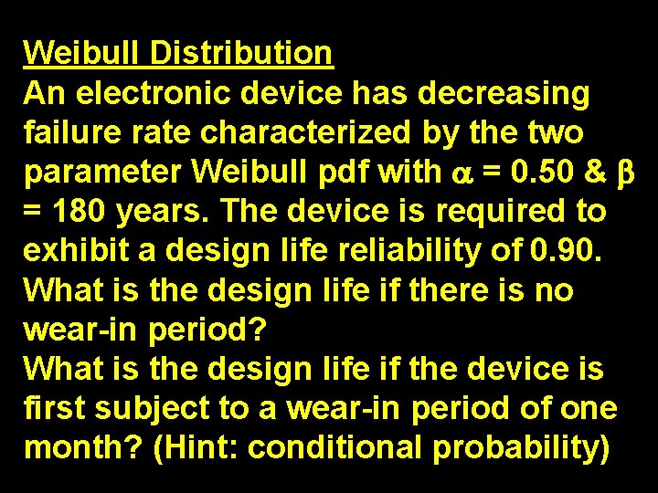 Weibull Distribution An electronic device has decreasing failure rate characterized by the two parameter Weibull Distribution An electronic device has decreasing failure rate characterized by the two parameter