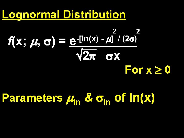 Lognormal Distribution f(x; , ) = 2 2 -[ln(x) ] / (2 ) e