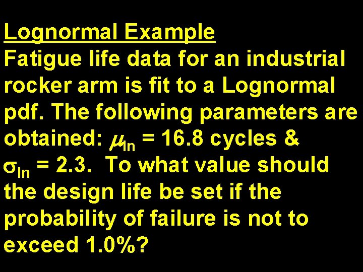 Lognormal Example Fatigue life data for an industrial rocker arm is fit to a