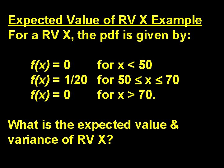 Expected Value of RV X Example For a RV X, the pdf is given