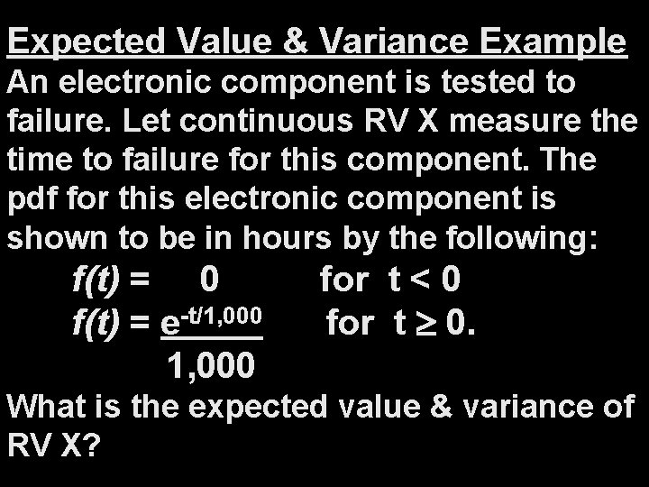 Expected Value & Variance Example An electronic component is tested to failure. Let continuous Expected Value & Variance Example An electronic component is tested to failure. Let continuous