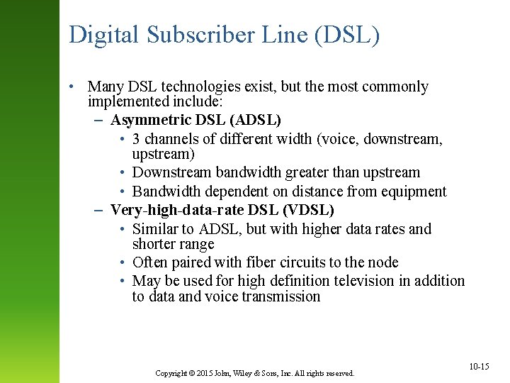 Digital Subscriber Line (DSL) • Many DSL technologies exist, but the most commonly implemented