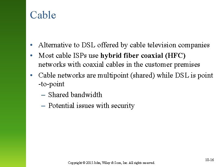 Cable • Alternative to DSL offered by cable television companies • Most cable ISPs