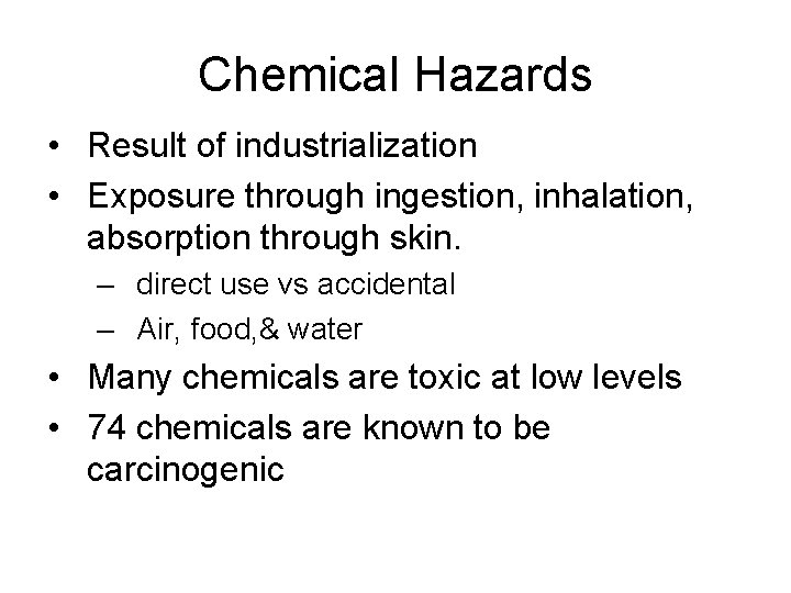 Chemical Hazards • Result of industrialization • Exposure through ingestion, inhalation, absorption through skin.