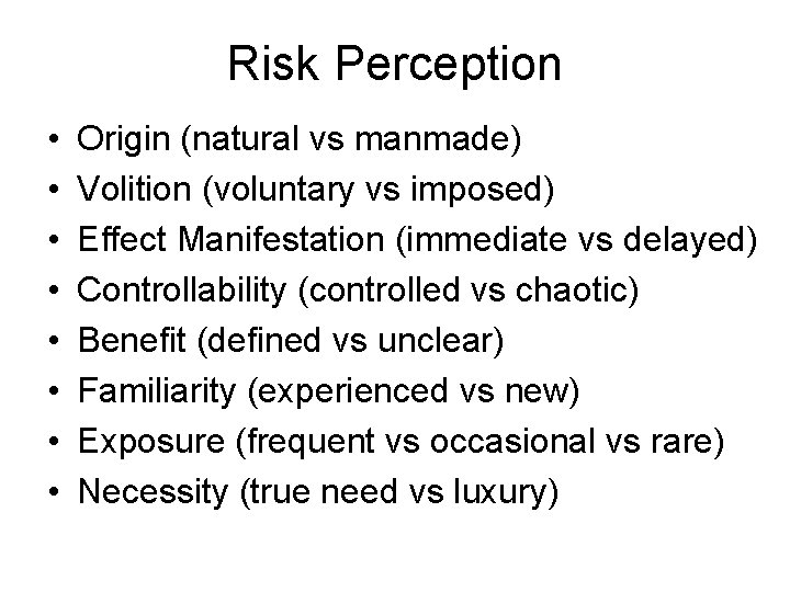 Risk Perception • • Origin (natural vs manmade) Volition (voluntary vs imposed) Effect Manifestation