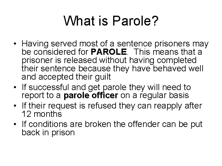 What is Parole? • Having served most of a sentence prisoners may be considered