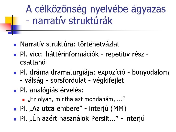 A célközönség nyelvébe ágyazás - narratív struktúrák n n Narratív struktúra: történetvázlat Pl. vicc: