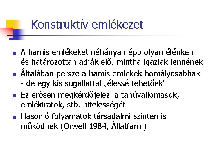 Konstruktív emlékezet n n A hamis emlékeket néhányan épp olyan élénken és határozottan adják