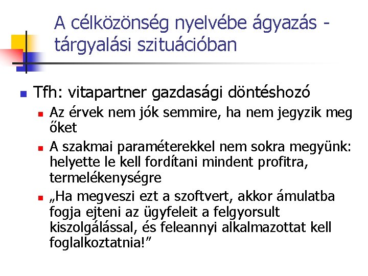 A célközönség nyelvébe ágyazás tárgyalási szituációban n Tfh: vitapartner gazdasági döntéshozó n n n