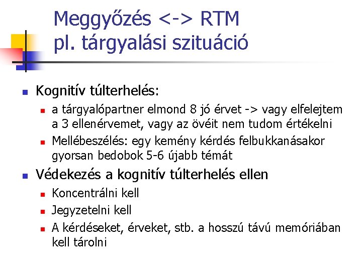 Meggyőzés <-> RTM pl. tárgyalási szituáció n Kognitív túlterhelés: n n n a tárgyalópartner