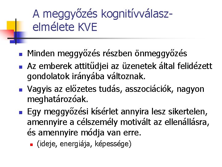 A meggyőzés kognitívválaszelmélete KVE n n Minden meggyőzés részben önmeggyőzés Az emberek attitűdjei az