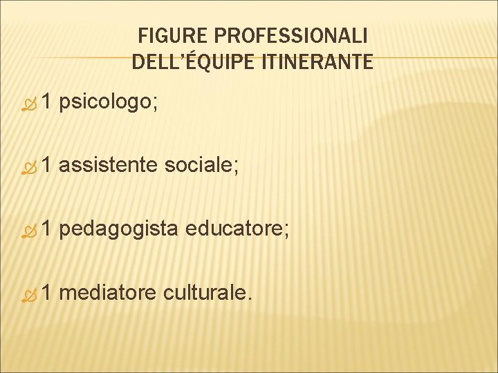 FIGURE PROFESSIONALI DELL’ÉQUIPE ITINERANTE 1 psicologo; 1 assistente sociale; 1 pedagogista educatore; 1 mediatore